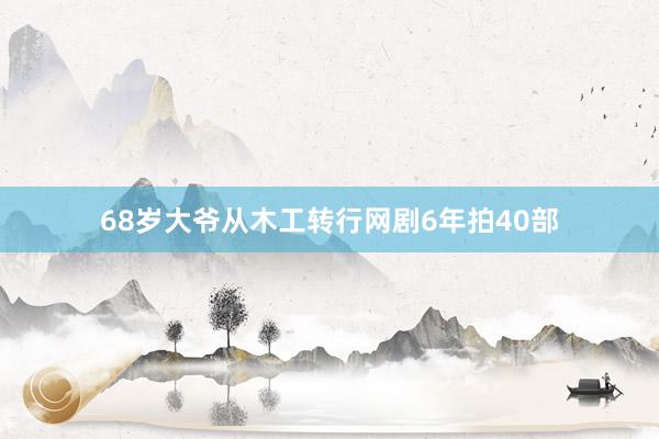 68岁大爷从木工转行网剧6年拍40部