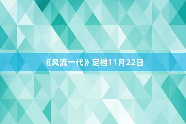 《风流一代》定档11月22日