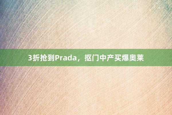 3折抢到Prada，抠门中产买爆奥莱