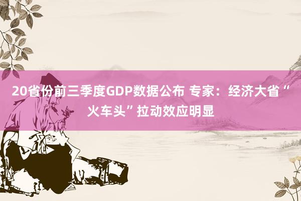 20省份前三季度GDP数据公布 专家：经济大省“火车头”拉动效应明显