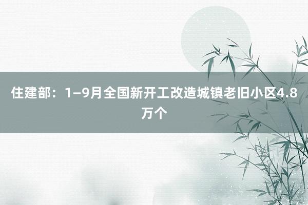 住建部：1—9月全国新开工改造城镇老旧小区4.8万个