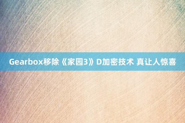 Gearbox移除《家园3》D加密技术 真让人惊喜