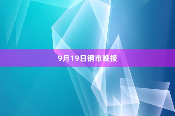 9月19日钢市晚报