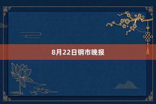 8月22日钢市晚报