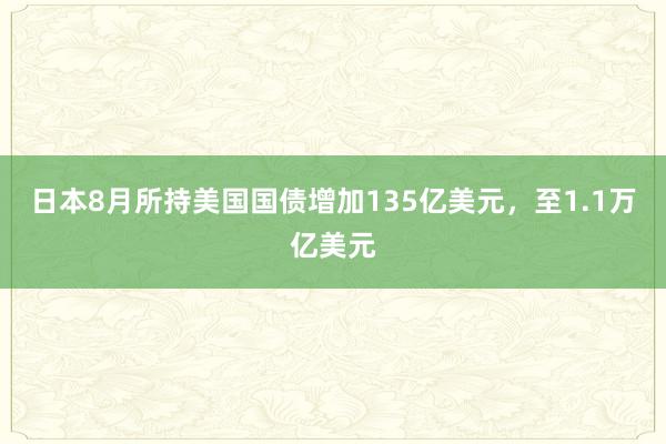 日本8月所持美国国债增加135亿美元，至1.1万亿美元