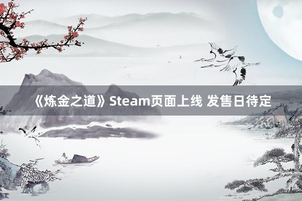 《炼金之道》Steam页面上线 发售日待定