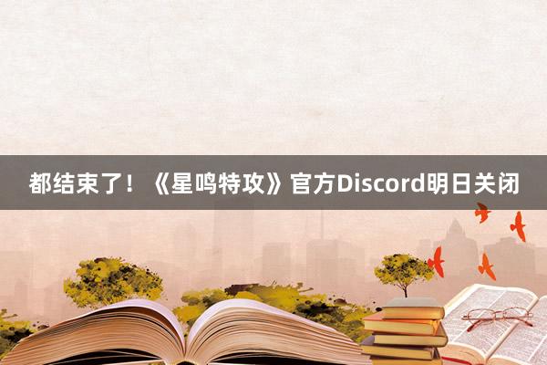 都结束了！《星鸣特攻》官方Discord明日关闭