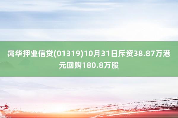 霭华押业信贷(01319)10月31日斥资38.87万港元回购180.8万股