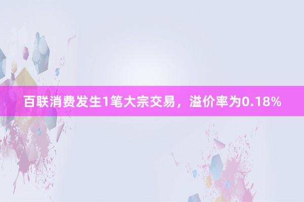 百联消费发生1笔大宗交易，溢价率为0.18%