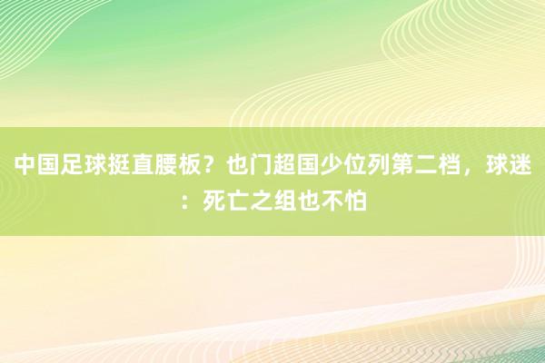 中国足球挺直腰板？也门超国少位列第二档，球迷：死亡之组也不怕