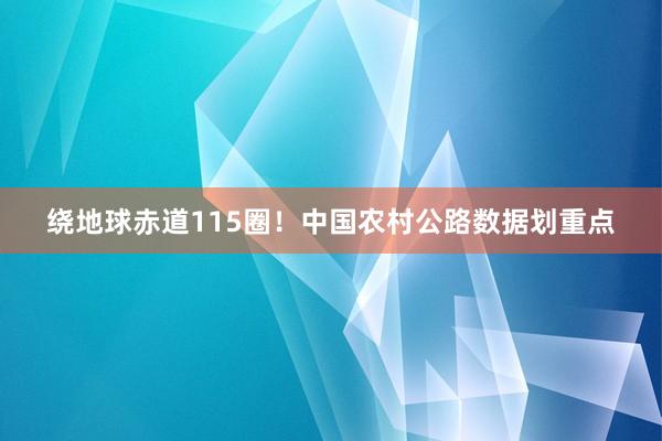 绕地球赤道115圈！中国农村公路数据划重点