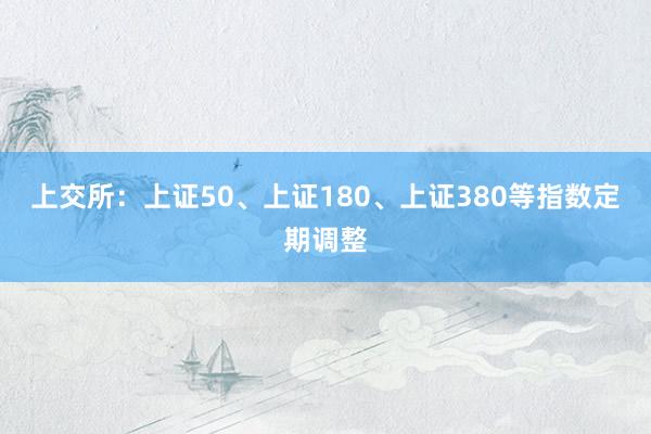 上交所：上证50、上证180、上证380等指数定期调整