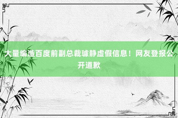 大量编造百度前副总裁璩静虚假信息！网友登报公开道歉