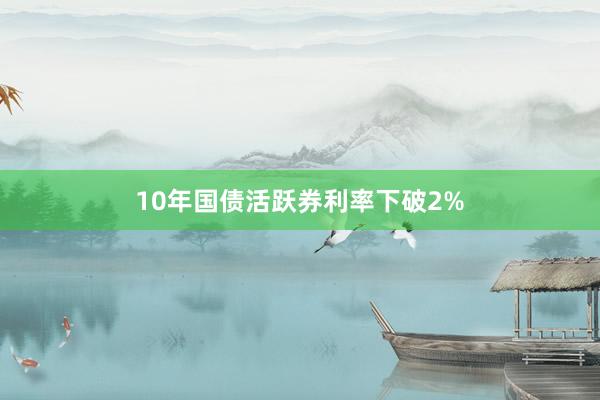 10年国债活跃券利率下破2%