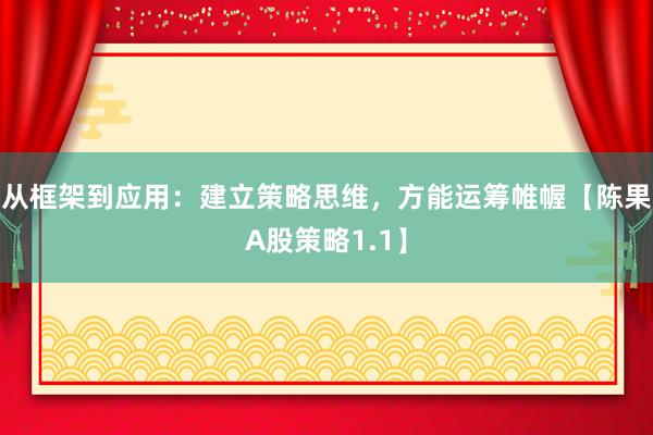 从框架到应用：建立策略思维，方能运筹帷幄【陈果A股策略1.1】