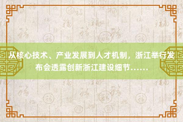 从核心技术、产业发展到人才机制，浙江举行发布会透露创新浙江建设细节……