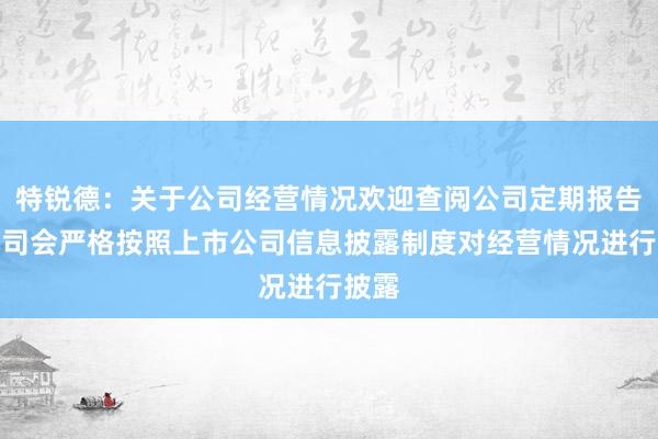 特锐德：关于公司经营情况欢迎查阅公司定期报告。公司会严格按照上市公司信息披露制度对经营情况进行披露